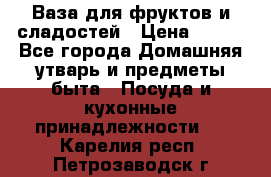 Ваза для фруктов и сладостей › Цена ­ 300 - Все города Домашняя утварь и предметы быта » Посуда и кухонные принадлежности   . Карелия респ.,Петрозаводск г.